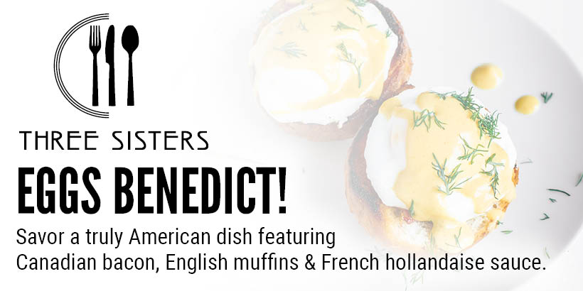 Available This Month at Three Sisters Cafe: Eggs Benedict