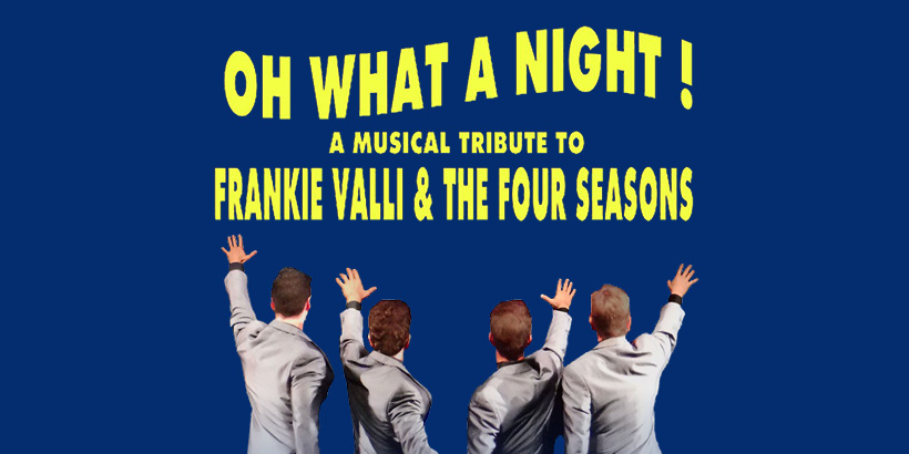 Oh What A Night! A Musical Tribute To Frankie Valli & The Four Seasons